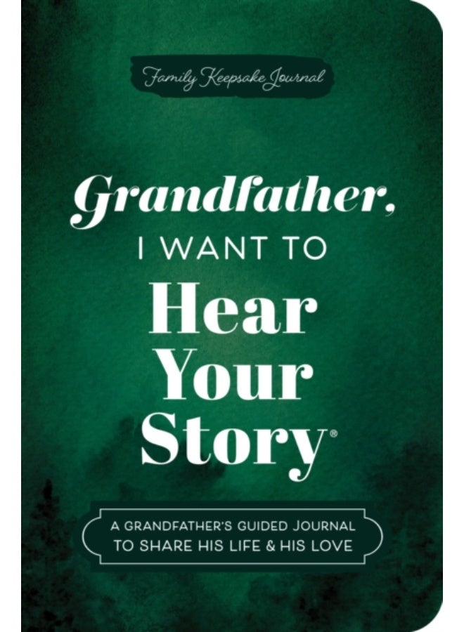 Grandfather, I Want to Hear Your Story (Expanded Edition) : A Grandfather's Guided Journal to Share His Life & His Love